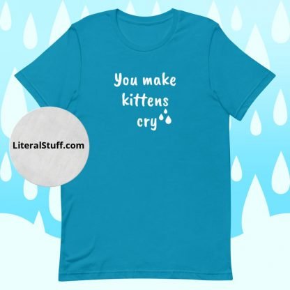 You make kittens cry Unisex Adult Tee - Various Color Options - Image 7