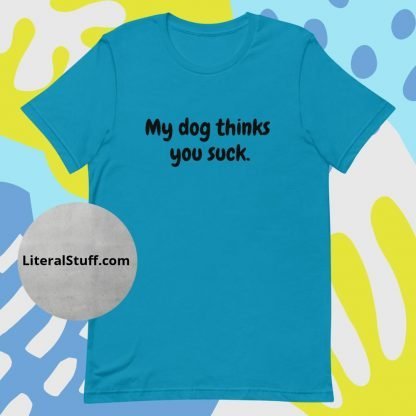 My Dog Thinks You Suck Unisex Tee - Various Color Options - Image 9
