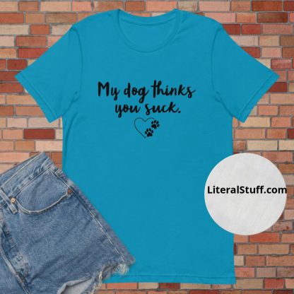My Dog Thinks You Suck Script Font Unisex Tee - Various Color Options - Image 6