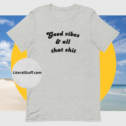 Good vibes and all that shit Unisex Short Sleeved Tee - Various Color Options - Image 8