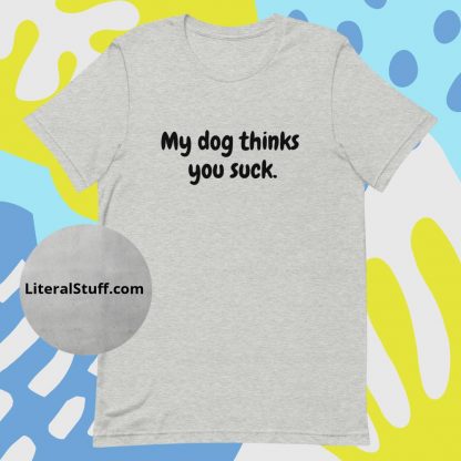My Dog Thinks You Suck Unisex Tee - Various Color Options - Image 2
