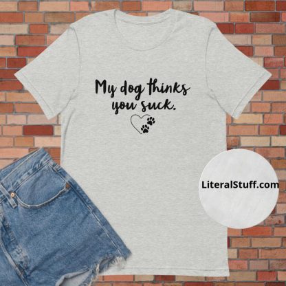 My Dog Thinks You Suck Script Font Unisex Tee - Various Color Options - Image 2