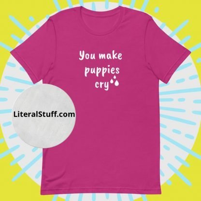 You Make Puppies Cry Unisex Tee - Various Color Options - Image 2