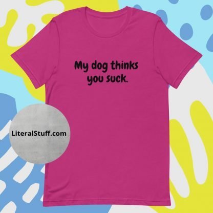 My Dog Thinks You Suck Unisex Tee - Various Color Options - Image 3