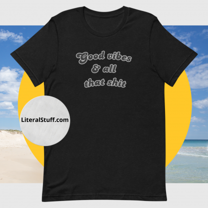 Good vibes and all that shit Unisex Short Sleeved Tee - Various Color Options - Image 9