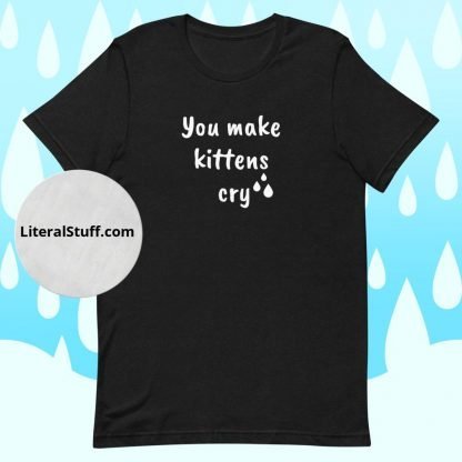 You make kittens cry Unisex Adult Tee - Various Color Options - Image 2