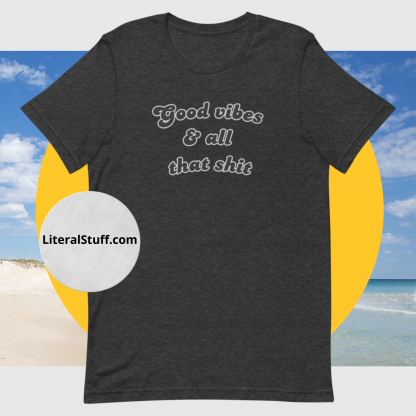 Good vibes and all that shit Unisex Short Sleeved Tee - Various Color Options - Image 5