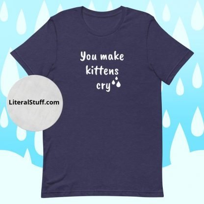 You make kittens cry Unisex Adult Tee - Various Color Options - Image 3