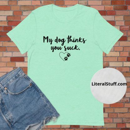 My Dog Thinks You Suck Script Font Unisex Tee - Various Color Options - Image 3