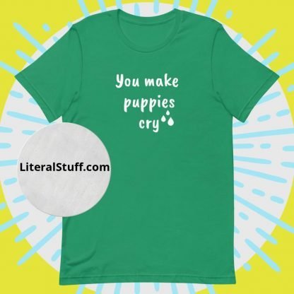 You Make Puppies Cry Unisex Tee - Various Color Options - Image 5