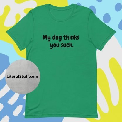 My Dog Thinks You Suck Unisex Tee - Various Color Options - Image 5