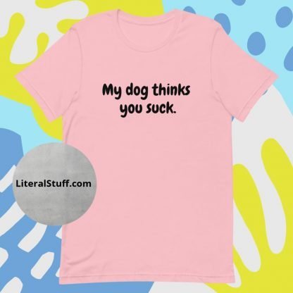 My Dog Thinks You Suck Unisex Tee - Various Color Options - Image 6