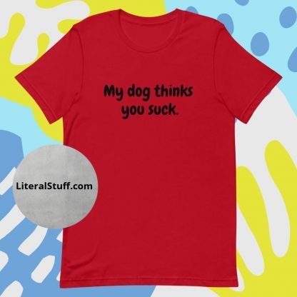 My Dog Thinks You Suck Unisex Tee - Various Color Options - Image 7