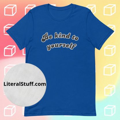 Be Kind To Yourself Unisex Tee - Various Color Options
