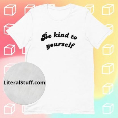Be Kind To Yourself Unisex Tee - Various Color Options - Image 9