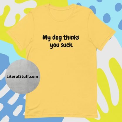 My Dog Thinks You Suck Unisex Tee - Various Color Options - Image 8