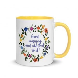 Good morning and all that shit! Coffee Mug with Color Inside - Various Color Options